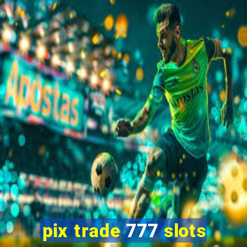 pix trade 777 slots